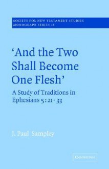 'And the Two Shall Become One Flesh': A Study of Traditions in Ephesians 5: 21-33 - J. Paul Sampley