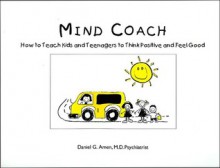 Mind Coach: How to Teach Children & Teenagers to Think Positive & Feel Good - Daniel G. Amen