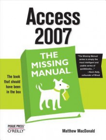 Access 2007: The Missing Manual: The Missing Manual - Matthew MacDonald