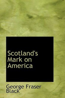 Scotland's Mark On America - George Fraser Black