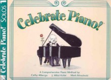 Celebrate Piano! Solos, 1: A Comprehensive Piano Method - Cathy Albergo, J. Mitzi Kolar, Mark Mrozinski