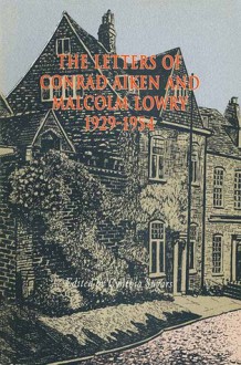 Letters of Conrad Aiken and Malcolm Lowry, 19291954 - Cynthia Sugars