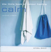 The Little Book Of Color Healing Calm - Catherine Cumming