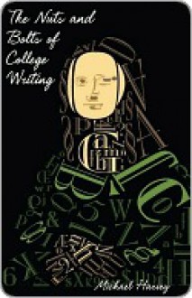 The Nuts and Bolts of College Writing - Michael Harvey