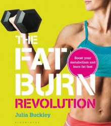 The Fat Burn Revolution: Boost your metabolism and burn fat fast - Julia Buckley