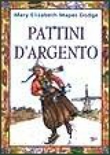 Pattini d'argento - Mary Mapes Dodge, Alessandra Lavagnino, Sandro Cea