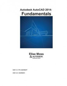 Autodesk AutoCAD 2014 Fundamentals - Elise Moss