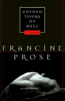 Guided Tours Of Hell: Novellas - Francine Prose