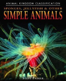 Sponges, Jellyfish & Other Simple Animals - Steve Parker, Daniel Gilpin