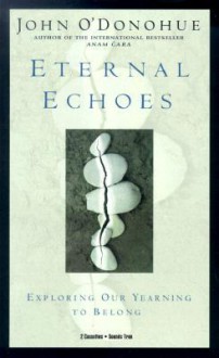 Eternal Echoes: Exploring Our Yearning to Belong - John O'Donohue