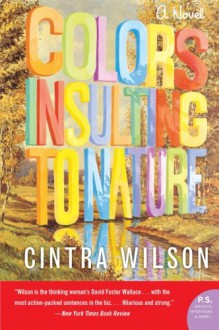 Colors Insulting to Nature: A Novel - Cintra Wilson