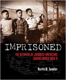 Imprisoned: The Betrayal of Japanese Americans during World War II - Martin W. Sandler