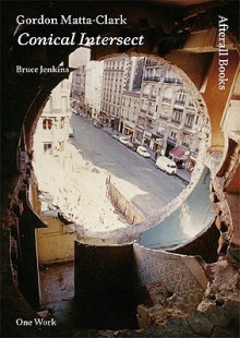 Gordon Matta-Clark: Conical Intersect (<I>AFTERALL</I>) - Bruce Jenkins