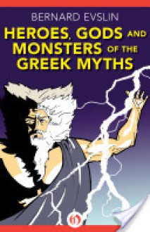 Heroes, Gods and Monsters of the Greek Myths - Bernard Evslin