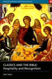 Classics & The Bible: Hospitality and Recognition (Classical Literature and Society Series) (Classical Literature and Society Series) - John Taylor