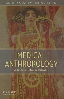 Medical Anthropology: A Biocultural Approach - Andrea Wiley, John Allen