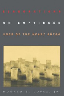 Elaborations on Emptiness: Uses of the Heart Sutra - Donald S. Lopez Jr.