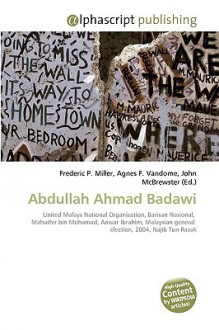 Abdullah Ahmad Badawi: United Malays National Organisation, Barisan Nasional, Mahathir Bin Mohamad, Anwar Ibrahim, Malaysian General Election, 2004, Najib Tun Razak - Agnes F. Vandome, John McBrewster, Sam B Miller II