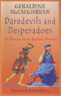 Daredevils and Desperadoes: 20 Stories from British History - Geraldine McCaughrean, Richard Brassey