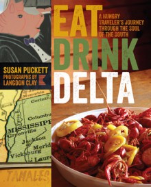 Eat Drink Delta: A Hungry Traveler's Journey through the Soul of the South - Susan Puckett, Langdon Clay