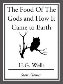 The Food of the Godsand How It Came to Earth - H.G. Wells