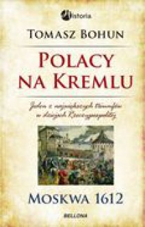 Polacy na Kremlu. Moskwa 1612 - Tomasz Bohun