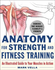 Anatomy for Strength and Fitness Training: An Illustrated Guide to Your Muscles in Action - Mark Vella