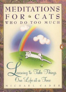 Meditations for Cats Who Do Too Much - Michael Cader