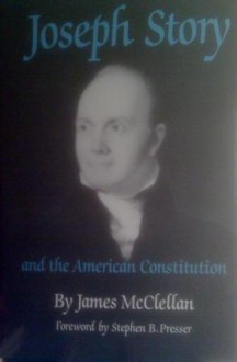 Joseph Story and the American Constitution: A Study in Political and Legal Thought - James McClellan