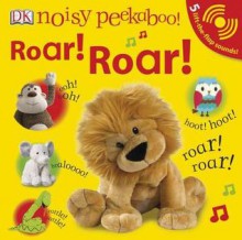 Noisy Peekaboo: Roar! Roar! - Dawn Sirett, Rachael Parfitt, Victoria Palastanga, Dave King