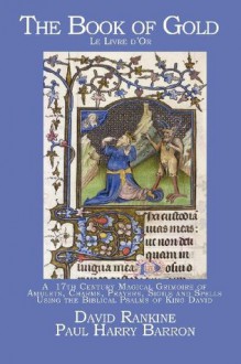 The Book of Gold (Le Livre d'Or) - 17th Century Book of Spells, Charms & Magic using the Biblical Psalms of David - David Rankine, Paul Harry Barron