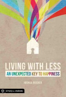 Living With Less: An Unexpected Key to Happiness (Simply for Students) - Joshua Becker