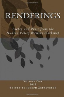 Renderings: Poetry and Prose from the Hudson Valley Writers Workshop (Hudson Valley Writers Workshop Anthology) (Volume 1) - Howard Massey, Joseph R Dolce, Janice P Egry