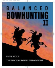 Balanced Bowhunting II: The Modern Bowhunting Guide - Dave Holt