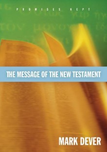 The Message of the New Testament: Promises Kept - Mark Dever, John F. MacArthur Jr.