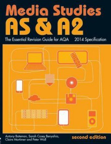 As & A2 Media Studies: The Essential Revision Guide for Aqa - Antony Bateman, Sarah Casey Benyahia, Claire Mortimer, Peter Wall