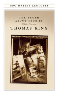 The Truth about Stories - Thomas King