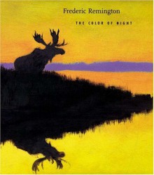 Frederic Remington: The Color of Night - Nancy K. Anderson, Frederic Remington, William Chapman Sharpe, William F. Sharpe, Alexander Nemerov