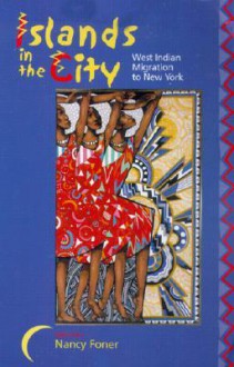 Islands in the City: West Indian Migration to New York - Nancy Foner