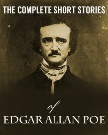 THE COMPLETE SHORT STORIES OF EDGAR ALLAN POE (illustrated, complete, and unabridged) - Edgar Allan Poe