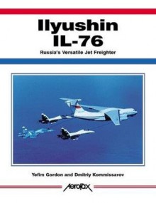 ILYUSHIN IL-76, RUSSIAS VERSATILE AIRLIFTER - Yefim Gordon, Dmitriy Komissarov