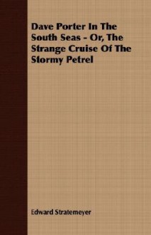 Dave Porter in the South Seas - Or, the Strange Cruise of the Stormy Petrel - Edward Stratemeyer