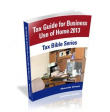 Tax Guide for Business Use of Home 2013 (Tax Bible Series) - Alexander Schaper, John Schaper, William Stewart