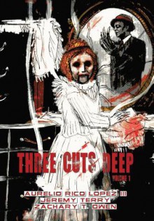 Three Cuts Deep, Volume 1 - Aurelio Rico Lopez III, Jeremy Terry, Zachary T. Owen