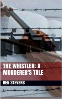 The Whistler: A Murderer's Tale - Ben Stevens