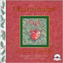 What Can I Give Jesus?: A Christmas Message for All Ages [With CD "What Can I Give Jesus"] - Cheryl Kirking, Ann Thomas