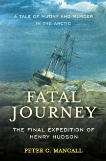 Fatal Journey: The Final Expedition of Henry Hudson - Peter C. Mancall