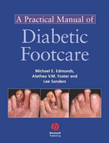 A Practical Manual of Diabetic Foot Care - Michael E Edmonds, Aletheia V M Foster, Lee Sanders