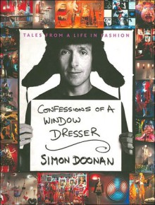 Confessions of a Window Dresser: Tales from a Life in Fashion - Simon Doonan