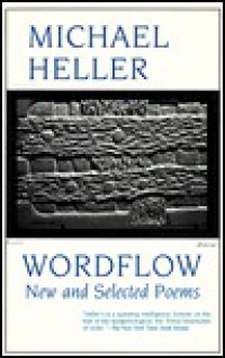 Wordflow: New and Selected Poems - Michael Heller